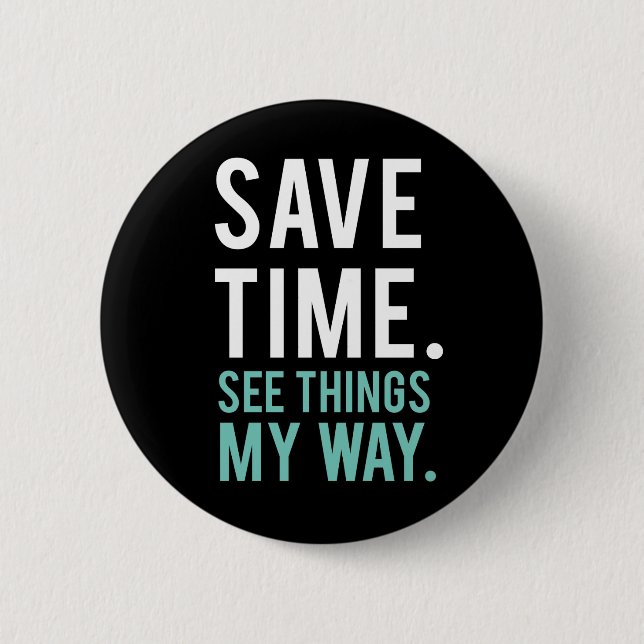 Save Time, See Things My Way 6 Cm Round Badge (Front)