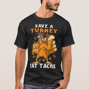 Save Turkey Eat Tacos Happy Thanksgiving Funny Tur T-Shirt