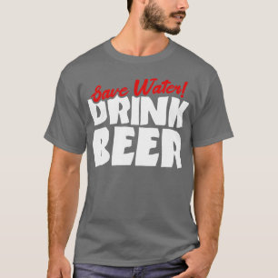 Save Water drink beer 1 T-Shirt