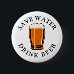 Save Water Drink Beer 6 Cm Round Badge<br><div class="desc">Save Water Drink Beer</div>