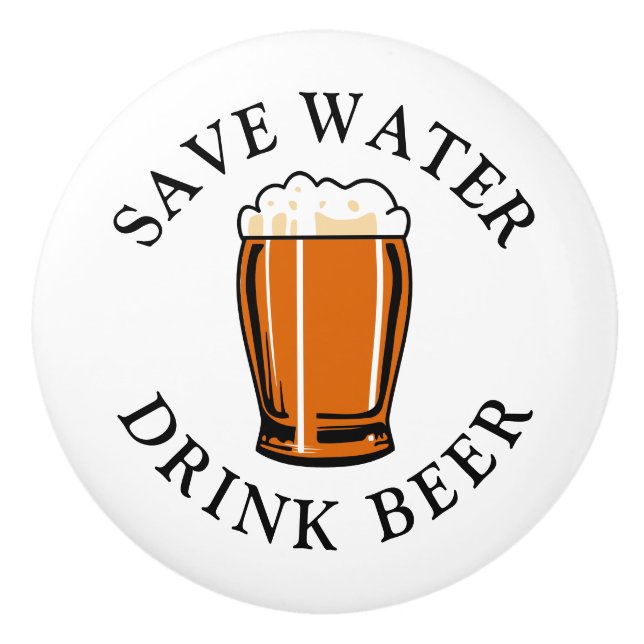 Save Water Drink Beer Ceramic Knob (Front)
