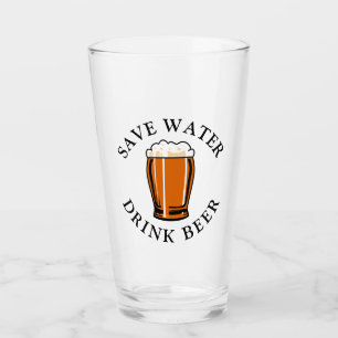 Save Water Drink Beer Glass