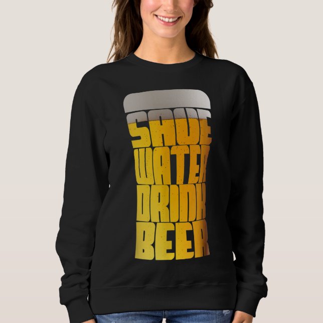 Save Water Drink Beer Party Sweatshirt (Front)