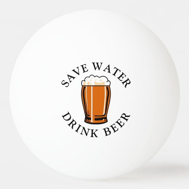 Save Water Drink Beer Ping Pong Ball (Front)
