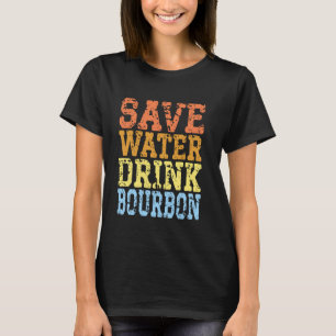 Save Water Drink Bourbon Funny Drinking Party Humo T-Shirt