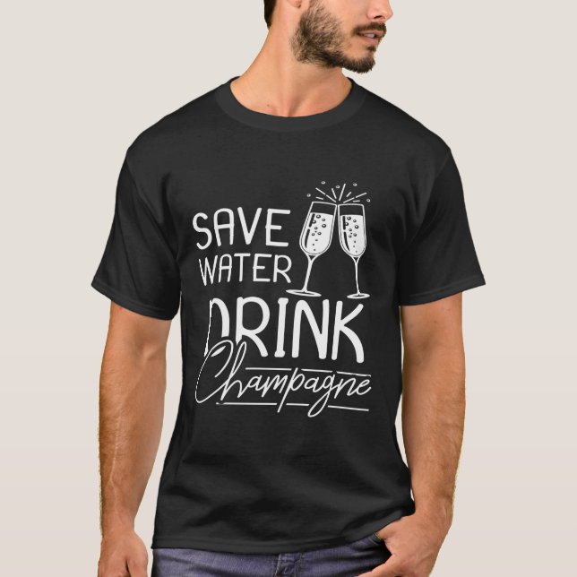 Save Water Drink Champagne Humourous Champagne Say T-Shirt (Front)