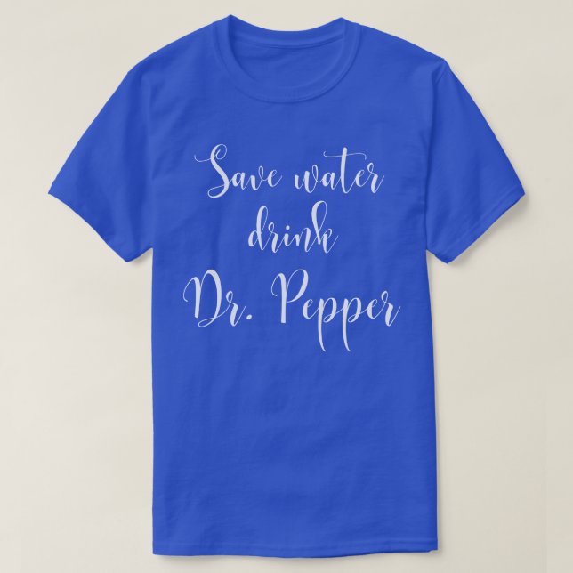 Save Water Drink Dr Pepper T-Shirt (Design Front)