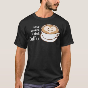 Save Water Drink gift coffee drinker T-Shirt