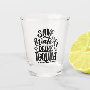 Save Water Drink Tequila Shot Glass