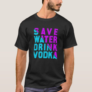 Save water drink vodka drinking T-Shirt