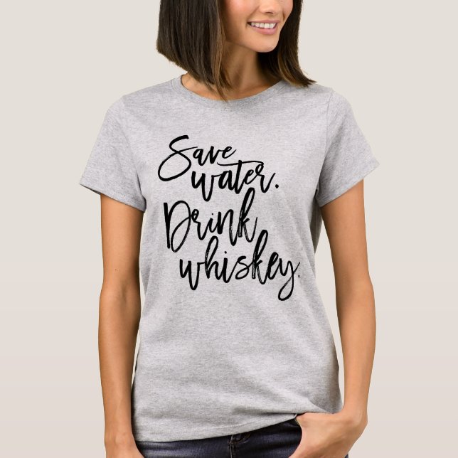 Save water. Drink whiskey. T-Shirt (Front)