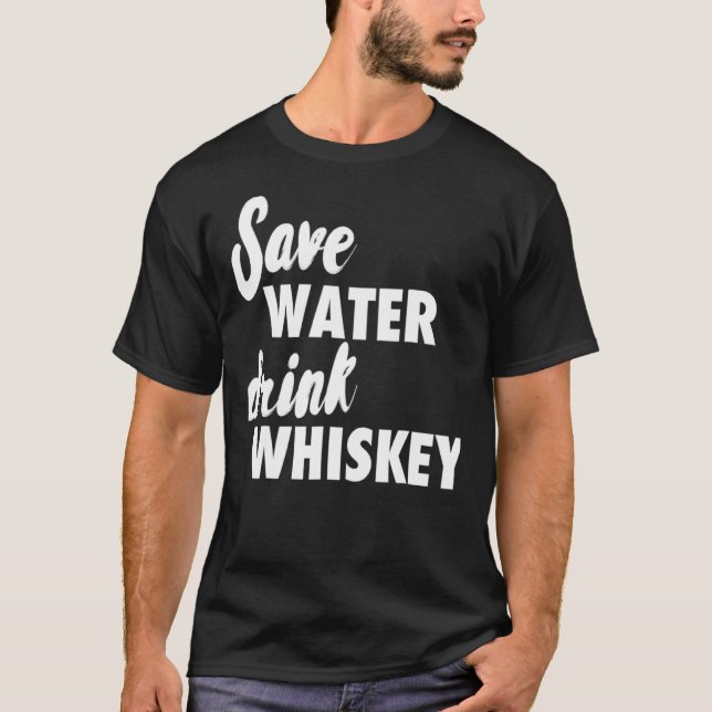 Save Water Drink Whiskey T-Shirt (Front)