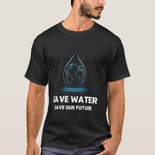 Save Water Save Our Future World Water Day Awarene T-Shirt