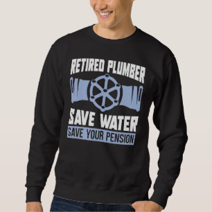 Save Water Save Your Pension Water Pipe Plumber R Sweatshirt