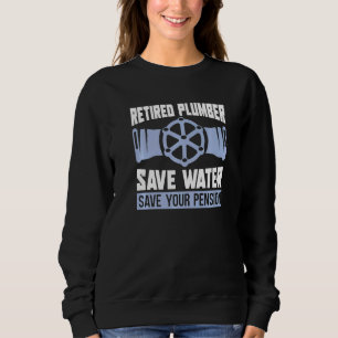 Save Water Save Your Pension Water Pipe Plumber R Sweatshirt