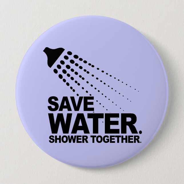 SAVE WATER. SHOWER TOGETHER. 10 CM ROUND BADGE (Front)