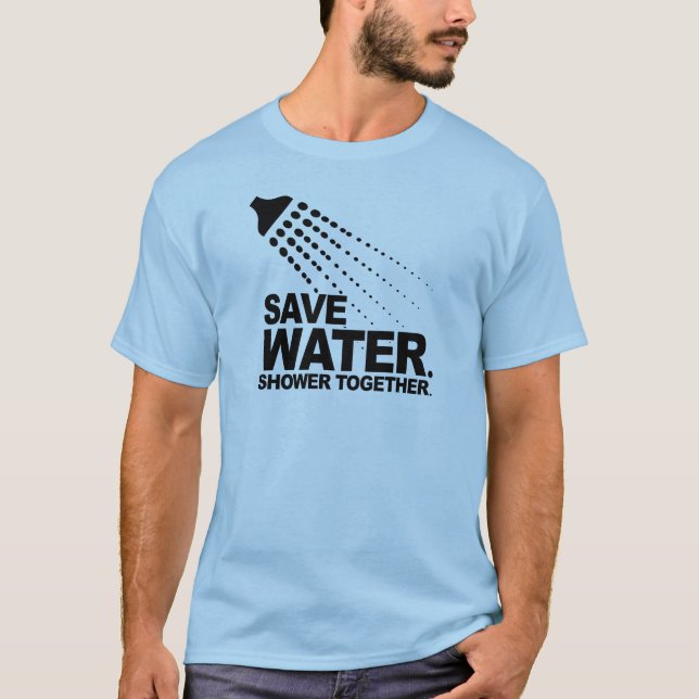 SAVE WATER. SHOWER TOGETHER. T-Shirt (Front)