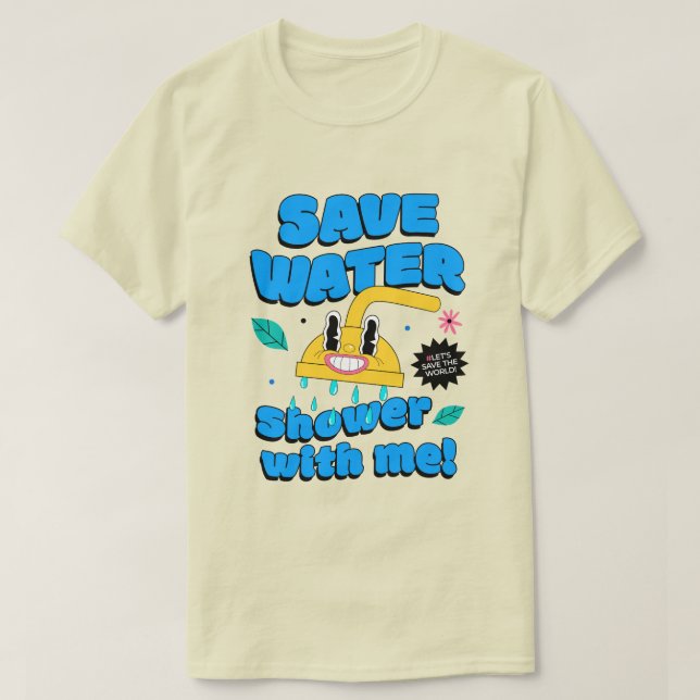 Save Water. Shower with me! T-Shirt (Design Front)