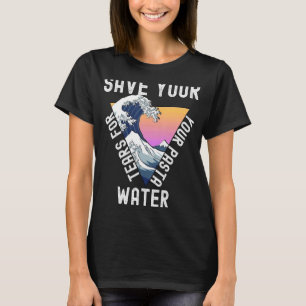 SAVE YOUR TEARS FOR YOUR PASTA WATER_1 T-Shirt