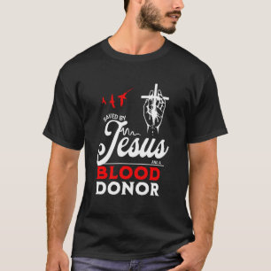 Saved By Jesus And A Blood Donor Faith Christian B T-Shirt