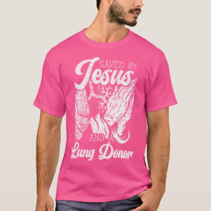 Saved By Jesus And A Lung Donor Lung Recipient T-Shirt