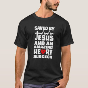 Saved By Jesus And An Amazing Heart Surgeon Heart T-Shirt