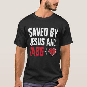 Saved by Jesus and Cabg Bypass Heart Surgery Get W T-Shirt