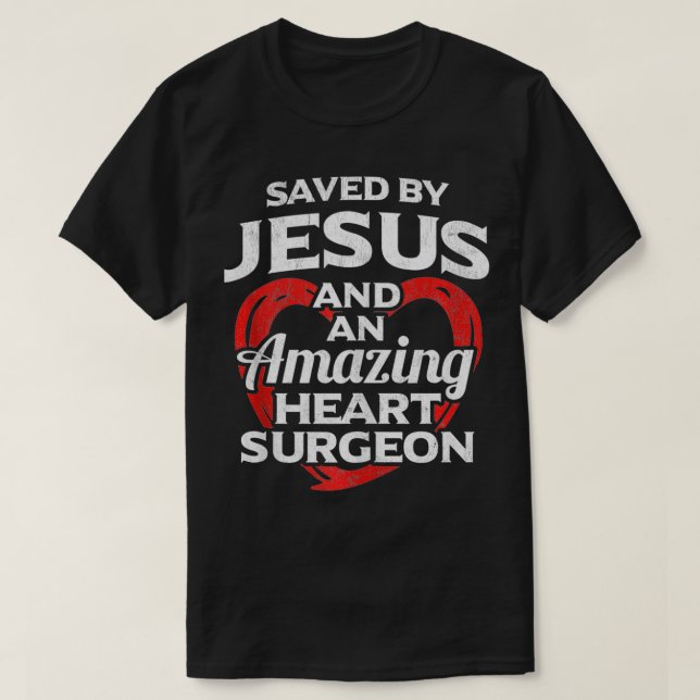 Saved By Jesus and Heart Surgeon Open Heart Surger T-Shirt (Design Front)