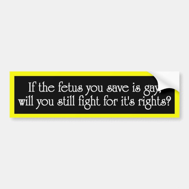 Saved foetus is gay... bumper sticker (Front)
