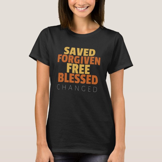 Saved Forgiven Free Blessed Changed Religious Moti T-Shirt (Front)