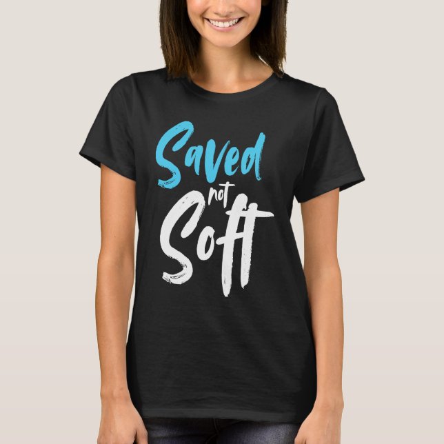 Saved Not Soft Saved By Grace Jesus Christian T-Shirt (Front)