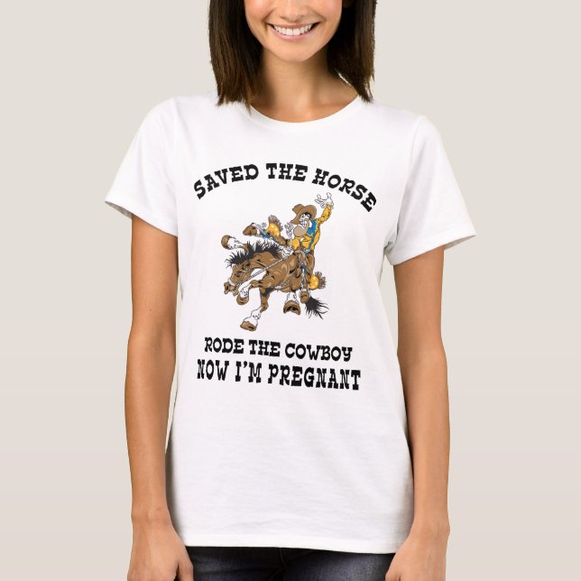 Saved The Horse Rode The Cowboy Pregnant T-Shirt (Front)