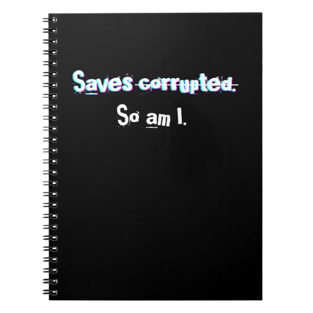 Saves Corrupted So Am I Funny Gamer Glitch Noteboo Notebook (Front)