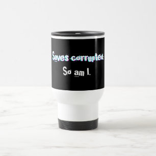 Saves Corrupted So Am I Funny Gamer Glitch Travel Mug