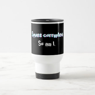 Saves Corrupted So Am I Funny Gamer Glitch Travel Mug