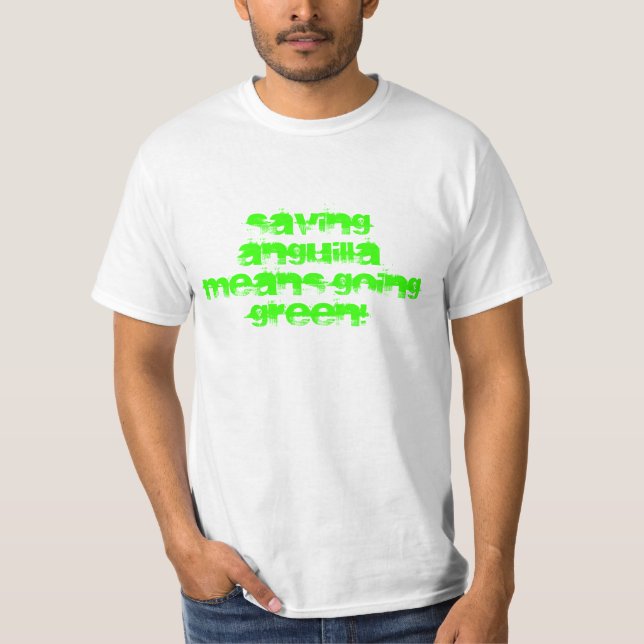 Saving Anguilla means going GREEN! T-Shirt (Front)