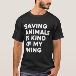 Saving Animals Is Kind Of My Thing Animal T-Shirt