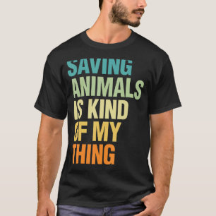 Saving Animals Is Kind Of My Thing Pet Animal Lov T-Shirt