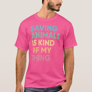 Saving Animals Is Kind Of My Thing Pet Rescue T-Shirt