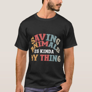 Saving Animals Is Kinda My Thing Gift T-Shirt