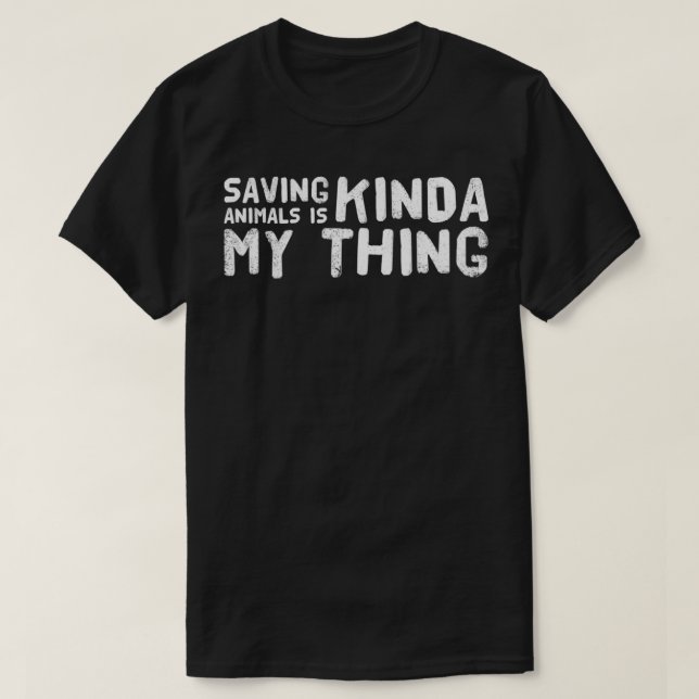 Saving Animals Is Kinda My Thing  T-Shirt (Design Front)