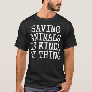 Saving Animals Is Kinda My Thing  T-Shirt
