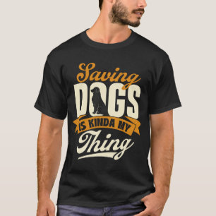 Saving Dogs Is Kinda My Thing - Animal Rescue T-Shirt