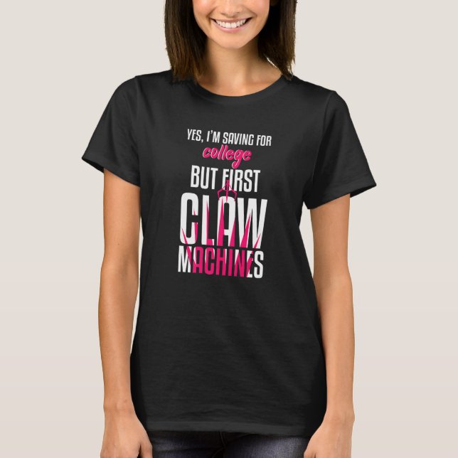 Saving For College But First Claw Machine Toy T-Shirt (Front)