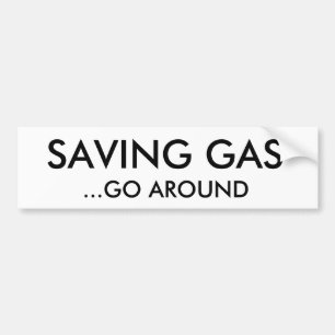 SAVING GAS, ...GO AROUND BUMPER STICKER