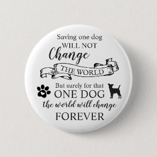 Saving One Dog Will Not Change The World 6 Cm Round Badge