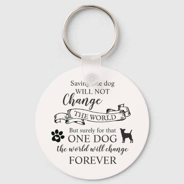 Saving One Dog Will Not Change The World Key Ring (Front)