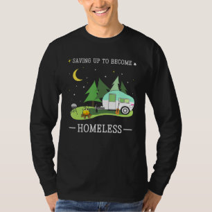 Saving Up To Become Homeless  Funny Camper Van Rv  T-Shirt