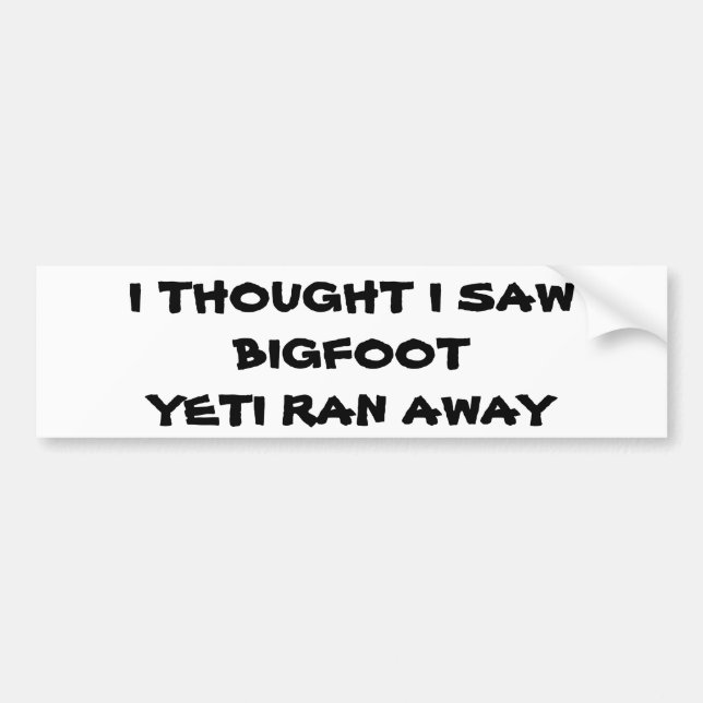 Saw Bigfoot, Yeti Ran Away Bumper Sticker (Front)
