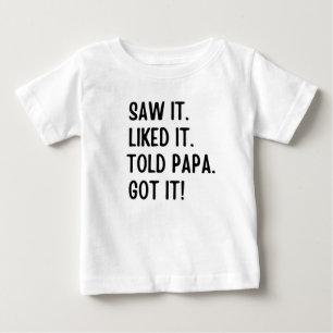 Saw it liked it told papa got it baby T-Shirt